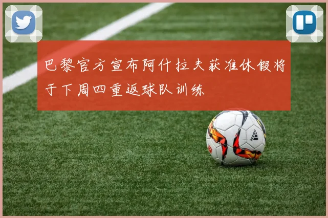 巴黎官方宣布阿什拉夫获准休假将于下周四重返球队训练
