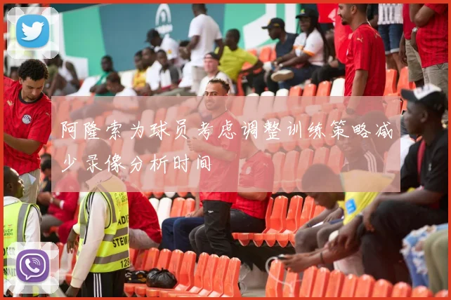 阿隆索为球员考虑调整训练策略减少录像分析时间